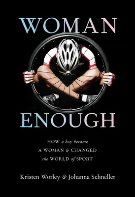 Woman Enough: Hogyan lett egy fiúból nő és változtatta meg a sport világát - Woman Enough: How a Boy Became a Woman and Changed the World of Sport