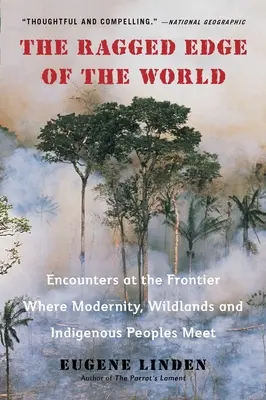 A világ rongyos pereme: Találkozások azon a határon, ahol a modernitás, a vadon élő területek és az őslakos népek találkoznak T - The Ragged Edge of the World: Encounters at the Frontier Where Modernity, Wildlands and Indigenous Peoples Mee T