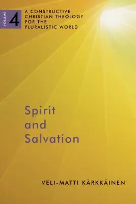 Lélek és üdvösség: Konstruktív keresztény teológia a pluralista világ számára, 4. kötet 4. kötet - Spirit and Salvation: A Constructive Christian Theology for the Pluralistic World, Volume 4 Volume 4