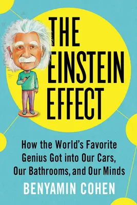 Az Einstein-effektus: Hogyan került a világ kedvenc zsenije az autónkba, a fürdőszobánkba és az elménkbe? - The Einstein Effect: How the World's Favorite Genius Got Into Our Cars, Our Bathrooms, and Our Minds