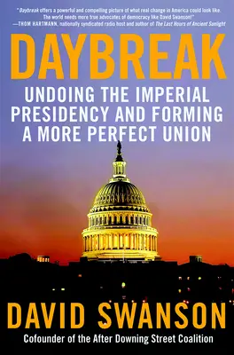 Daybreak: A birodalmi elnökség megszüntetése és egy tökéletesebb Unió megteremtése - Daybreak: Undoing the Imperial Presidency and Forming a More Perfect Union