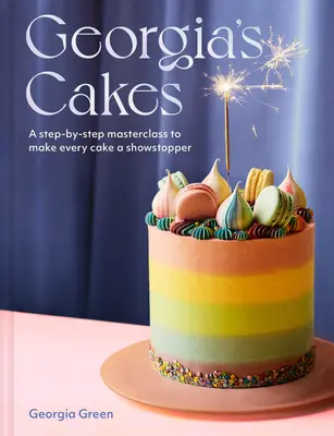 Georgia süteményei: A Step-By-Step Masterclass to Make Every Cake a Showstopper - Georgia's Cakes: A Step-By-Step Masterclass to Make Every Cake a Showstopper