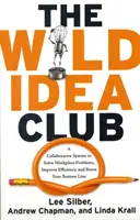 Wild Idea Club - Együttműködő rendszer a munkahelyi problémák megoldására, a hatékonyság javítására és a profit növelésére (Silber Lee (Lee Silber)) - Wild Idea Club - A Collaborative System to Solve Workplace Problems, Improve Efficiency, and Boost Your Bottom Line (Silber Lee (Lee Silber))