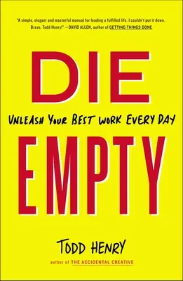 Die Empty: Engedd szabadjára a legjobb munkádat minden nap - Die Empty: Unleash Your Best Work Every Day