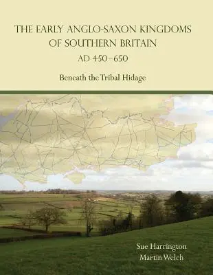 Dél-Britannia korai angolszász királyságai Kr. u. 450-650 - A törzsi rejtőzködés alatt - Early Anglo-Saxon Kingdoms of Southern Britain AD 450-650 - Beneath the Tribal Hidage