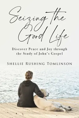 A jó élet megragadása: János evangéliumának tanulmányozásán keresztül fedezzük fel a békét és az örömöt. - Seizing the Good Life: Discover Peace and Joy Through the Study of John's Gospel