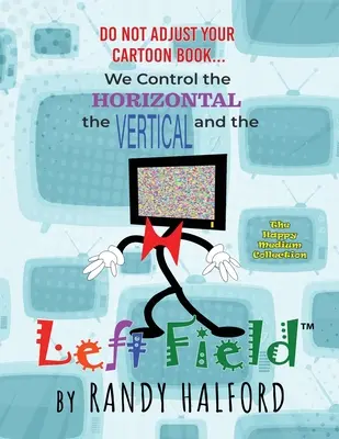 Ne igazítsd meg a rajzfilmes könyvedet... Mi irányítjuk a vízszintes, a függőleges és a LEFT FIELDet - Do Not Adjust Your Cartoon Book... We Control the Horizontal, the Vertical and the LEFT FIELD