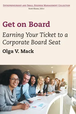 Szállj be a fedélzetre: Kiérdemelni a jegyet egy vállalati igazgatósági székbe - Get on Board: Earning Your Ticket to a Corporate Board Seat