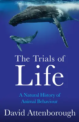 Az élet próbatételei: Az állatok viselkedésének természettörténete - The Trials of Life: A Natural History of Animal Behaviour