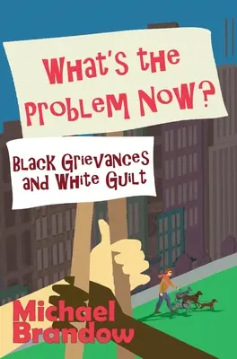 What's the Problem Now? Fekete sérelmek és fehér bűntudat - What's the Problem Now?: Black Grievances and White Guilt