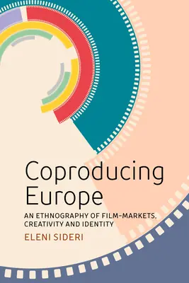 Európa koprodukciója: A filmpiacok, a kreativitás és az identitás etnográfiája - Coproducing Europe: An Ethnography of Film Markets, Creativity and Identity