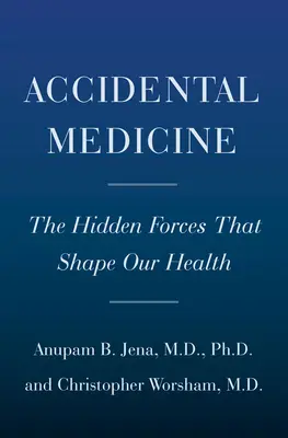 Random Acts of Medicine: A rejtett erők, amelyek befolyásolják az orvosokat, hatással vannak a betegekre és alakítják egészségünket - Random Acts of Medicine: The Hidden Forces That Sway Doctors, Impact Patients, and Shape Our Health