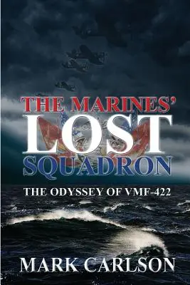 A tengerészgyalogosok elveszett repülőszázada: A Vmf-422 Odüsszeiája - The Marines' Lost Squadron: The Odyssey of Vmf-422