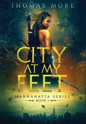 Város a lábamnál: Mannahatta sorozat: Könyv 1. - City At My Feet: Mannahatta Series: Book 1