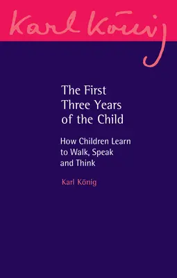 A gyermek első három éve: Hogyan tanulnak meg a gyermekek járni, beszélni és gondolkodni? - The First Three Years of the Child: How Children Learn to Walk, Speak and Think