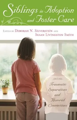 Testvérek az örökbefogadásban és a nevelőszülőknél: Traumatikus elválások és megtisztelő kapcsolatok - Siblings in Adoption and Foster Care: Traumatic Separations and Honored Connections