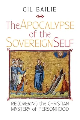A szuverén én apokalipszise: A személyiség keresztény misztériumának visszaszerzése - The Apocalypse of the Sovereign Self: Recovering the Christian Mystery of Personhood