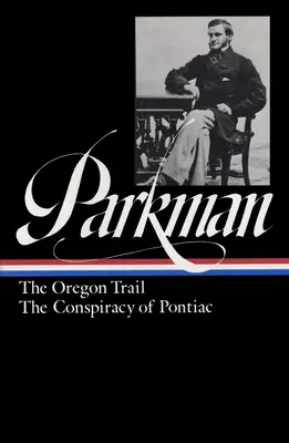 Francis Parkman: Az oregoni ösvény, Pontiac összeesküvése (loa #53) - Francis Parkman: The Oregon Trail, The Conspiracy Of Pontiac (loa #53)