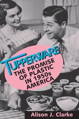 Tupperware: A műanyag ígérete az 1950-es évek Amerikájában - Tupperware: The Promise of Plastic in 1950s America