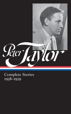 Peter Taylor: Taylor Taylor: Complete Stories 1938-1959 (Loa #298) - Peter Taylor: Complete Stories 1938-1959 (Loa #298)