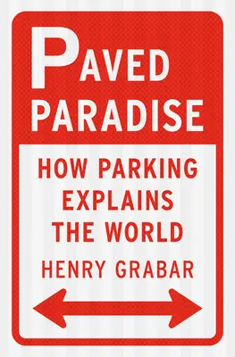 A kikövezett paradicsom: Hogyan magyarázza a parkolás a világot - Paved Paradise: How Parking Explains the World