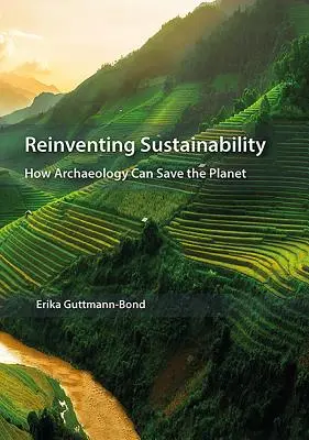 Reinventing Sustainability: How Archaeology Can Save the Planet (A fenntarthatóság újbóli feltalálása: Hogyan mentheti meg a bolygót a régészet) - Reinventing Sustainability: How Archaeology Can Save the Planet