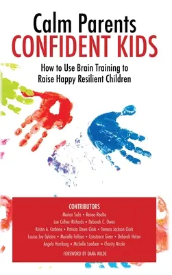 Nyugodt szülő magabiztos gyerekek: Hogyan használjuk az agytréninget a boldog, rugalmas gyerekek neveléséhez? - Calm Parent Confident Kids: How to Use Brain Training to Raise Happy Resilient Children