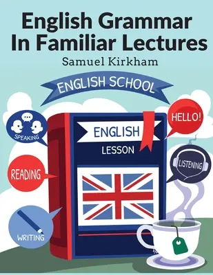 Angol nyelvtan ismeretterjesztő előadásokban: Accompanied By A Compendium, Embracing A New Systematic Order Of Parsing, A New System of Punctuation, and Exercise - English Grammar In Familiar Lectures: Accompanied By A Compendium, Embracing A New Systematic Order Of Parsing, A New System Of Punctuation, and Exerc