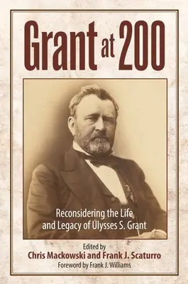 Grant 200 évesen: Ulysses S. Grant életének és örökségének újragondolása - Grant at 200: Reconsidering the Life and Legacy of Ulysses S. Grant