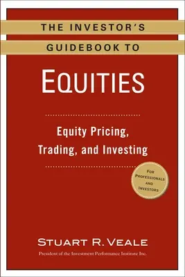 The Investor's Guidebook to Equities: Részvények árazása, kereskedés és befektetés - The Investor's Guidebook to Equities: Equity Pricing, Trading, and Investing