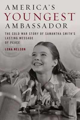 Amerika legfiatalabb nagykövete: Samantha Smith utolsó békeüzenetének hidegháborús története - America's Youngest Ambassador: The Cold War Story of Samantha Smith's Lasting Message of Peace