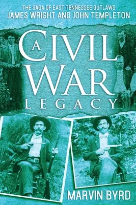 A polgárháborús örökség: A kelet-tenessee-i törvényen kívüli James Wright és John Templeton története - A Civil War Legacy: The Saga of East Tennessee Outlaw James Wright and John Templeton