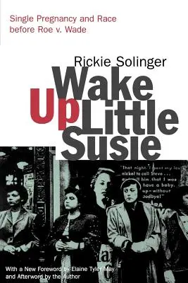 Wake Up Little Susie: Egyedülálló terhesség és faji hovatartozás a Roe V. Wade előtt - Wake Up Little Susie: Single Pregnancy and Race Before Roe V. Wade