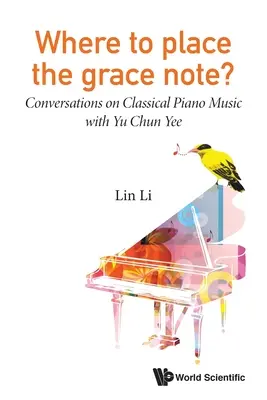 Hová tegyük a kegyelemdöfést?: Beszélgetések Yu Chun Yee-vel a klasszikus zongorazenéről - Where to Place the Grace Note?: Conversations on Classical Piano Music with Yu Chun Yee