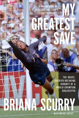 A legnagyobb mentésem: Egy világbajnok kapus bátor, gátakat áttörő utazása - My Greatest Save: The Brave, Barrier-Breaking Journey of a World Champion Goalkeeper