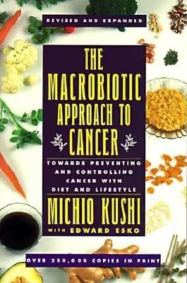 A rák makrobiotikus megközelítése: A rák megelőzése és kontrollja felé étrenddel és életmóddal - The Macrobiotic Approach to Cancer: Towards Preventing and Controlling Cancer with Diet and Lifestyle