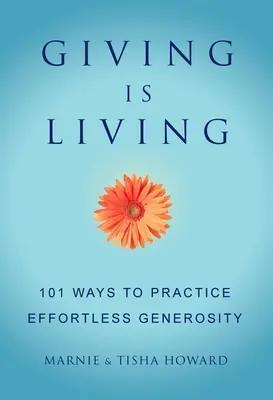 Az adakozás életet jelent: 101 mód a könnyed nagylelkűség gyakorlására. - Giving Is Living: 101 Ways to Practice Effortless Generosity.