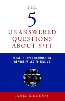 Az 5 megválaszolatlan kérdés 9/11-ről: Amit a 9/11 Bizottság jelentése nem mondott el nekünk - The 5 Unanswered Questions about 9/11: What the 9/11 Commission Report Failed to Tell Us