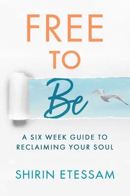 Szabadnak lenni: Hathetes útmutató a lélek visszaszerzéséhez - Free to Be: A Six-Week Guide to Reclaiming Your Soul