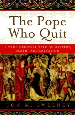 A pápa, aki kilépett: Igazi középkori mese a rejtélyről, a halálról és a megváltásról - The Pope Who Quit: A True Medieval Tale of Mystery, Death, and Salvation