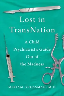 Lost in Trans Nation: Egy gyermekpszichiáter útikalauza az őrületből - Lost in Trans Nation: A Child Psychiatrist's Guide Out of the Madness