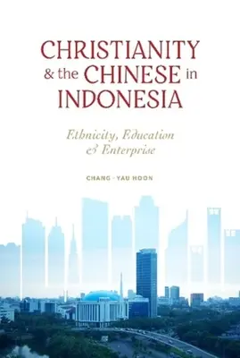 A kereszténység és a kínaiak Indonéziában - Etnicitás, oktatás és vállalkozás - Christianity and the Chinese in Indonesia - Ethnicity, Education and Enterprise