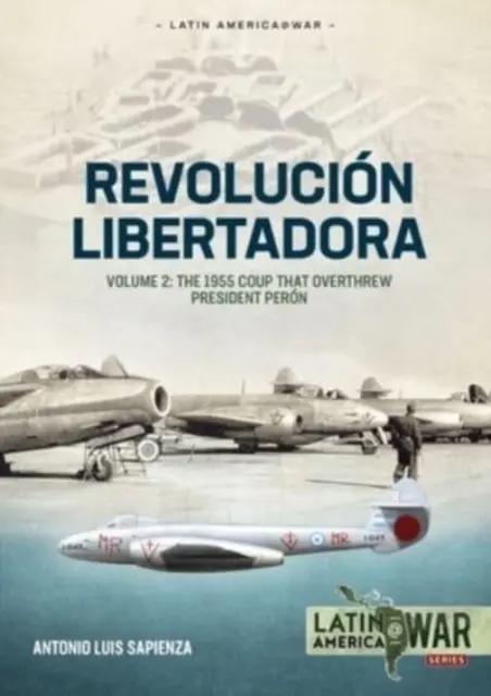 Revolucin Libertadora: Volume 2 - The 1955 Coup That Overthured President Pern - Az 1955-ös puccs, amely megdöntötte Pern elnök hatalmát. - Revolucin Libertadora: Volume 2 - The 1955 Coup That Overthrew President Pern