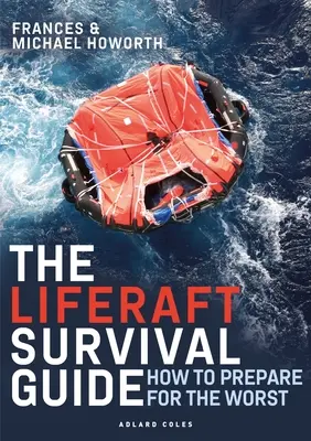 A mentőtutaj túlélési útmutató: Hogyan készüljünk fel a legrosszabbra - The Liferaft Survival Guide: How to Prepare for the Worst