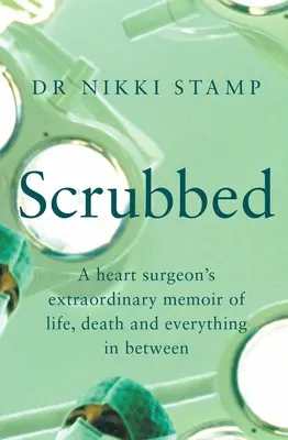 Scrubbed: Egy szívsebész rendkívüli memoárja az életről, a halálról és mindenről, ami közte van - Scrubbed: A Heart Surgeon's Extraordinary Memoir of Life, Death and Everything in Between