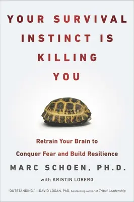 A túlélési ösztönöd megöl téged: Retrain Your Brain to Conquer Fear and Build Resilience (Agyad újratanítása a félelem legyőzésére és az ellenálló képesség kiépítésére) - Your Survival Instinct Is Killing You: Retrain Your Brain to Conquer Fear and Build Resilience