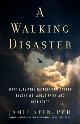 A Walking Disaster: Amit a Katrina és a rák túlélése tanított nekem a hitről és az ellenálló képességről - A Walking Disaster: What Surviving Katrina and Cancer Taught Me about Faith and Resilience