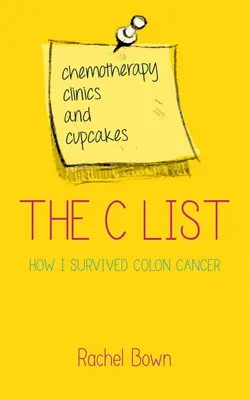 A C-lista: C: Kemoterápia, klinikák és sütemények: Hogyan éltem túl a vastagbélrákot - The C List: Chemotherapy, Clinics and Cupcakes: How I Survived Colon Cancer