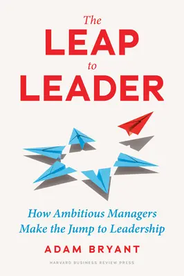 Az ugrás a vezetői pozícióba: Hogyan sikerül az ambiciózus menedzsereknek az ugrás a vezetői pozícióba? - The Leap to Leader: How Ambitious Managers Make the Jump to Leadership