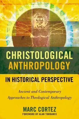 A krisztológiai antropológia történelmi perspektívában: A teológiai antropológia ősi és kortárs megközelítései - Christological Anthropology in Historical Perspective: Ancient and Contemporary Approaches to Theological Anthropology